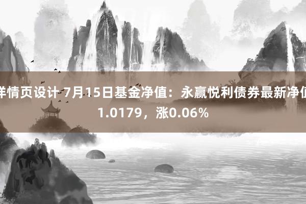 详情页设计 7月15日基金净值：永赢悦利债券最新净值1.0179，涨0.06%